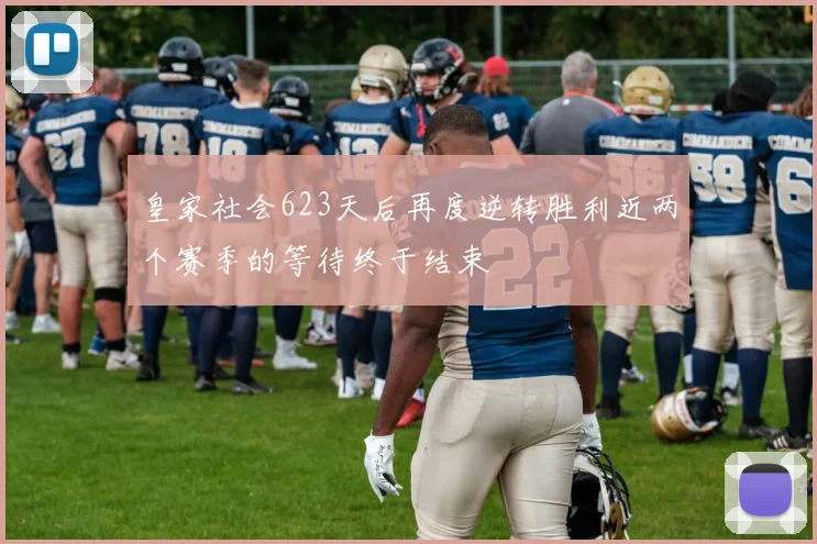 皇家社会623天后再度逆转胜利近两个赛季的等待终于结束