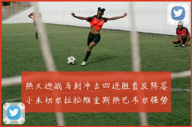 热火迎战马刺冲击四连胜首发阵容小米切尔拉松维金斯热巴韦尔强势出击